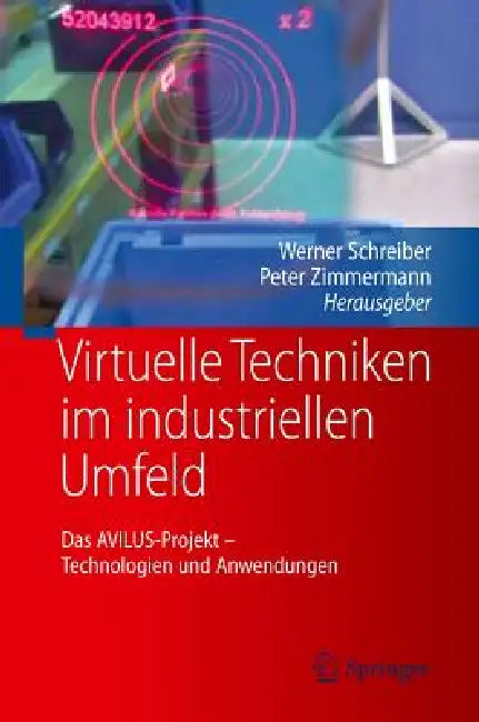 Virtuelle Techniken Im Industriellen Umfeld: Das Avilus-Projekt - Technologien Und Anwendungen by Werner Schreiber, Peter Zimmermann