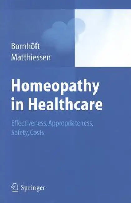 Homeopathy in Healthcare: Effectiveness, Appropriateness, Safety, Costs by Gudrun Bornhöft, Peter Matthiessen