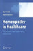 Homeopathy in Healthcare: Effectiveness, Appropriateness, Safety, Costs by Gudrun Bornhöft, Peter Matthiessen