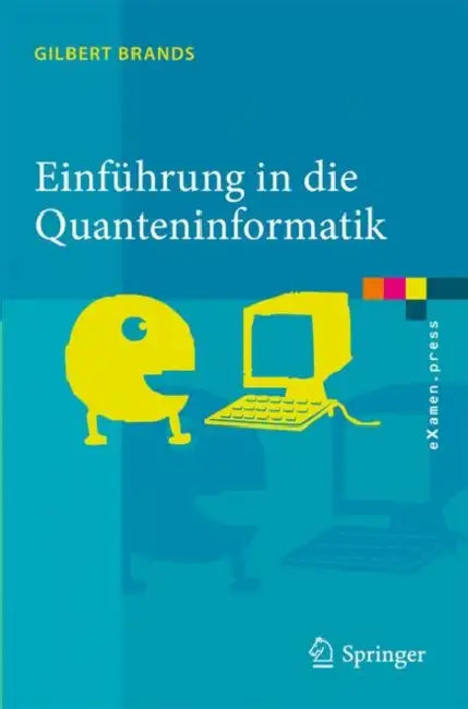 Einführung in Die Quanteninformatik: Quantenkryptografie, Teleportation Und Quantencomputing by Gilbert Brands