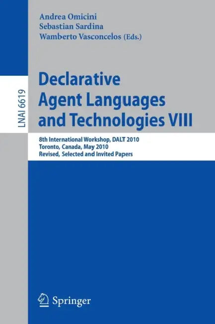 Declarative Agent Languages and Technologies VIII: 8th International Workshop, DALT 2010 Toronto, Canada, May 10, 2010 Revised, Selected and Invited P by Andrea Omicini, Sebastian Sardina, Wamberto Vasconcelos