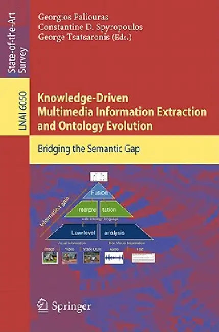 Knowledge-Driven Multimedia Information Extraction and Ontology Evolution: Bridging the Semantic Gap by Georgios Paliouras, Constantine D. Spyropoulos, George Tsatsaronis