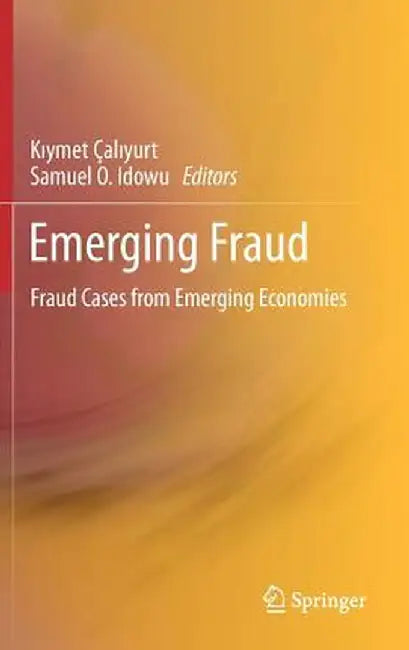 Emerging Fraud: Fraud Cases from Emerging Economies by Kiymet Çaliyurt