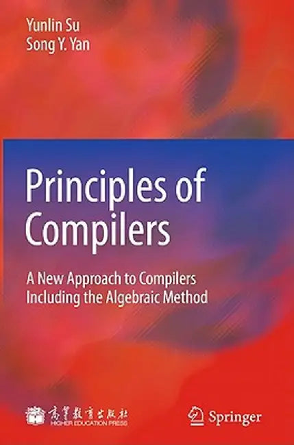 Principles of Compilers: A New Approach to Compilers Including the Algebraic Method by Yunlin Su