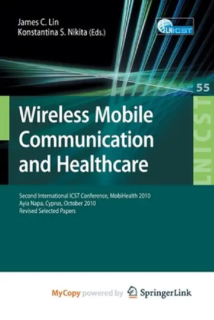 Wireless Mobile Communication and Healthcare: Second International ICST Conference, Mobihealth 2010, Ayia Napa, Cyprus, October 18 - 20, 2010, Revised by James C. Lin
