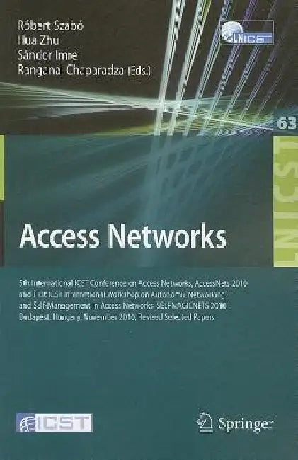 Access Networks: 5th International ICST Conference on Access Networks, AccessNets 2010 and First ICST International Workshop on Autonomic Networking a by Robert Szabó, Hua Zhu, Sándor Imre