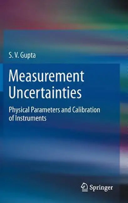 Measurement Uncertainties: Physical Parameters and Calibration of Instruments by S. V. Gupta