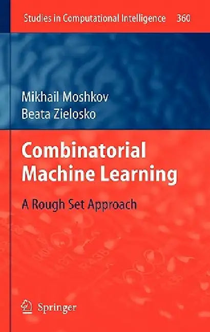 Combinatorial Machine Learning: A Rough Set Approach by Mikhail Moshkov, Beata Zielosko