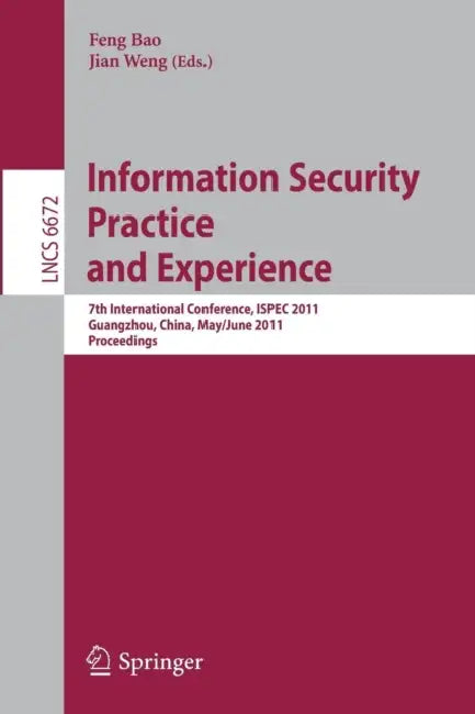Information Security Practice and Experience: 7th International Conference, ISPEC 2011, Guangzhou, China, May 30-June 1, 2011, Proceedings by Feng Bao, Jian Weng