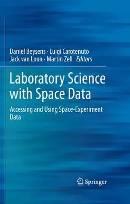 Laboratory Science with Space Data: Accessing and Using Space-Experiment Data by Daniel Beysens