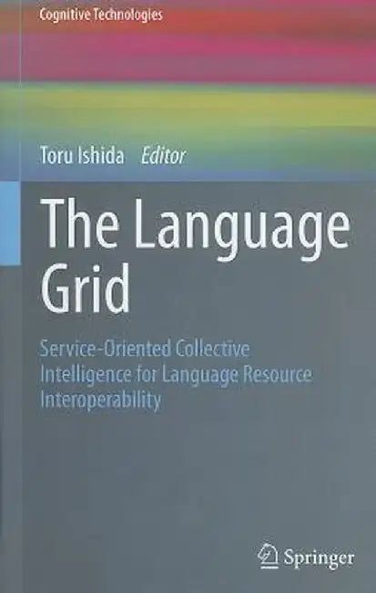 The Language Grid: Service-Oriented Collective Intelligence for Language Resource Interoperability by Toru Ishida