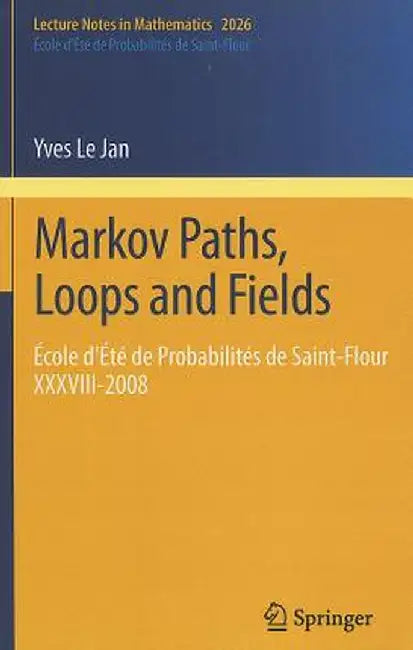 Markov Paths, Loops and Fields: École d'Été de Probabilités de Saint-Flour XXXVIII - 2008 by Yves Le Jan
