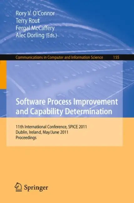 Software Process Improvement and Capability Determination: 11th International Conference, Spice 2011, Dublin, Ireland, May 30 - June 1, 2011. Proceedi by Rory O'Connor, Terry Rout, Fergal McCaffery