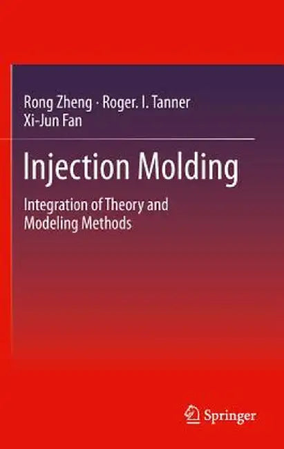 Injection Molding: Integration of Theory and Modeling Methods by Rong Zheng