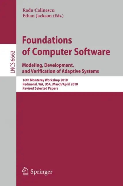 Foundations of Computer Software: Modeling, Development, and Verification of Adaptive Systems 16th Monterey Workshop 2010, Redmond, Usa, Wa, Usa, Marc by Radu Calinescu, Ethan Jackson