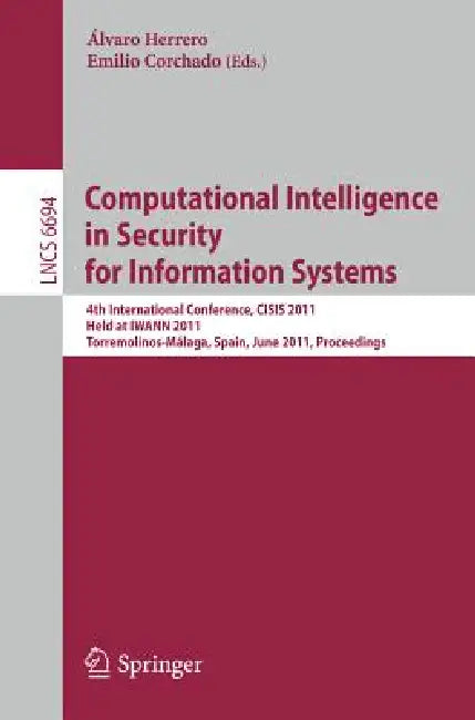 Computational Intelligence in Security for Information Systems: 4th International Conference, Cisis 2011, Held at Iwann 2011, Torremolinos-Málaga, Spa by Álvaro Herrero, Emilio Corchado