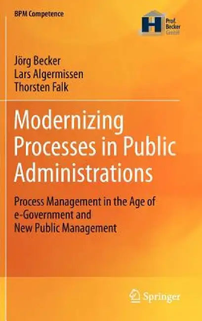 Modernizing Processes in Public Administrations: Process Management in the Age of E-Government and New Public Management by Jörg Becker