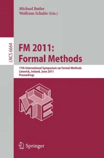 FM 2011: Formal Methods: 17th International Symposium on Formal Methods, Limerick, Ireland, June 20-24, 2011, Proceedings by Michael Butler, Wolfram Schulte
