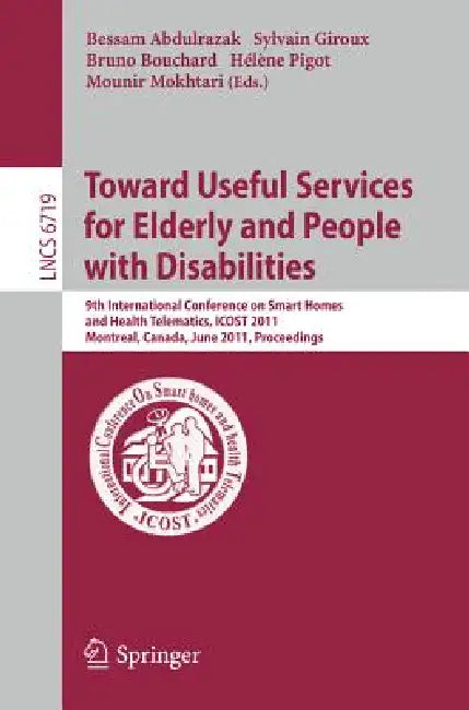 Towards Useful Services for Elderly and People with Disabilities: 9th International Conference on Smart Homes and Health Telematics, ICOST 2011, Montr by Bessam Abdulrazak, Sylvain Giroux, Bruno Bouchard