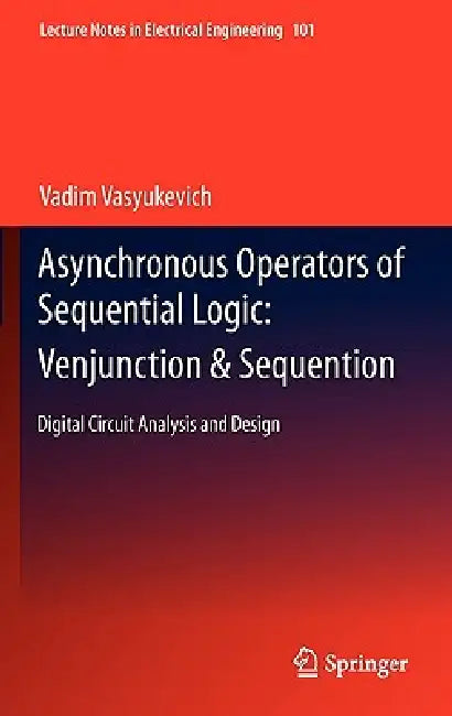 Asynchronous Operators of Sequential Logic: Venjunction & Sequention: Digital Circuit Analysis and Design by Vadim Vasyukevich