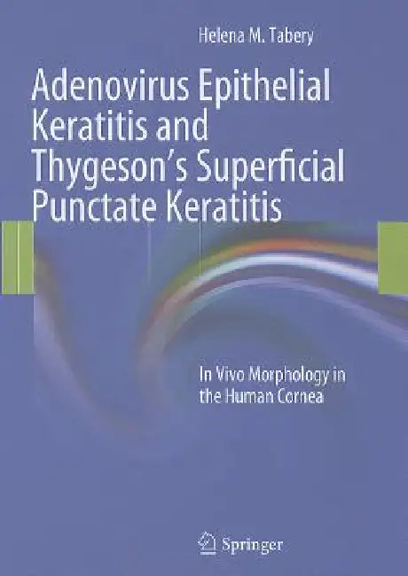 Adenovirus Epithelial Keratitis and Thygeson's Superficial Punctate Keratitis: In Vivo Morphology in the Human Cornea by Helena M. Tabery