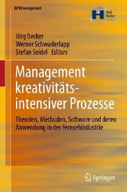 Management Kreativitätsintensiver Prozesse: Theorien, Methoden, Software Und Deren Anwendung in Der Fernsehindustrie by Jörg Becker, Werner Schwaderlapp, Stefan Seidel