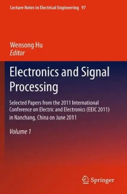 Electronics and Signal Processing: Selected Papers from the 2011 International Conference on Electric and Electronics (Eeic 2011) in Nanchang, China o by Wensong Hu