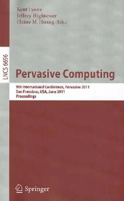 Pervasive Computing: 9th International Conference, Pervasive 2011, San Francisco, Usa, June 12-15, 2011. Proceedings by Kent Lyons, Jeffrey Hightower, Elaine M. Huang