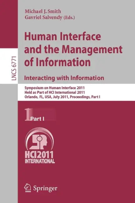 Human Interface and the Management of Information. Interacting with Information: Symposium on Human Interface 2011, Held as Part of Hci International by Michael J. Smith, Gavriel Salvendy