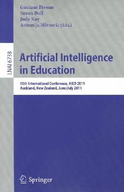 Artificial Intelligence in Education: 15th International Conference, AIED 2011, Auckland, New Zealand, June/July 2011 by Gautam Biswas, Susan Bull, Judy Kay
