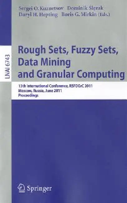 Rough Sets, Fuzzy Sets, Data Mining and Granular Computing: 13th International Conference, RSFDGrC 2011, Moscow, Russia, June 25-27, 2011, Proceedings by Sergei O. Kuznetsov, Dominik Ślęzak, Daryl H. Hepting