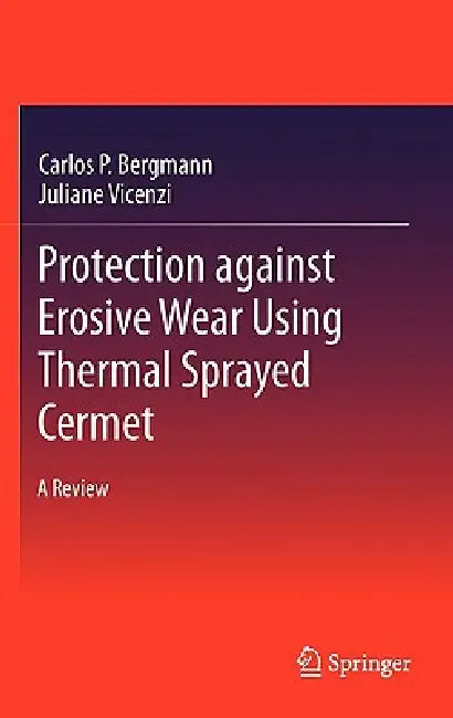 Protection Against Erosive Wear Using Thermal Sprayed Cermet: A Review by Carlos P. Bergmann, Juliane Vicenzi