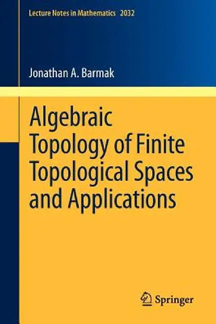 Algebraic Topology of Finite Topological Spaces and Applications by Jonathan A. Barmak