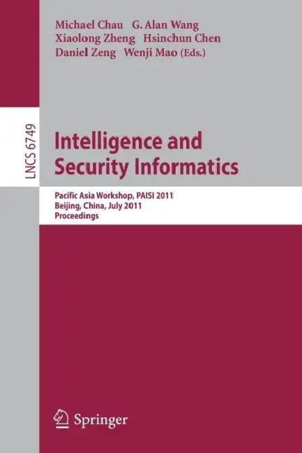 Intelligence and Security Informatics: Pacific Asia Workshop, Paisi 2011, Beijing, China, July 9, 2011. Proceedings by Michael Chau, G. Alan Wang, Xiaolong Zheng