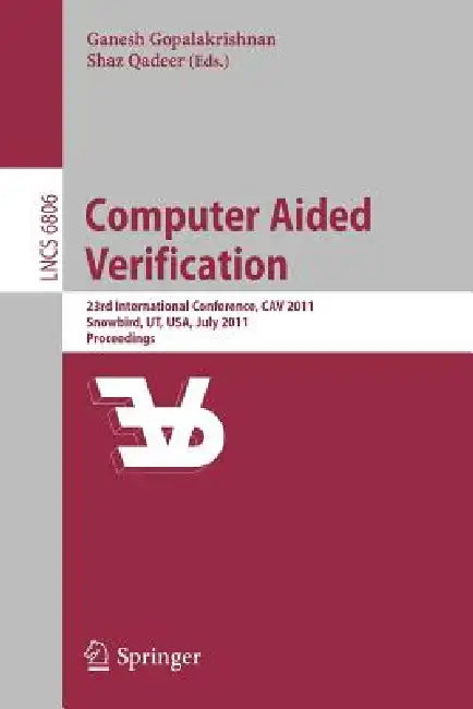 Computer Aided Verification: 23rd International Conference, Cav 2011, Snowbird, Ut, Usa, July 14-20, 2011, Proceedings by Ganesh Gopalakrishnan, Shaz Qadeer