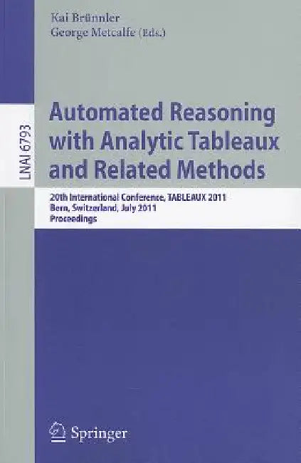 Automated Reasoning with Analytic Tableaux and Related Methods: 20th International Conference, TABLEAUX 2011, Bern, Switzerland, July 4-8, 2011, Proce by Kai Brünnler, George Metcalfe
