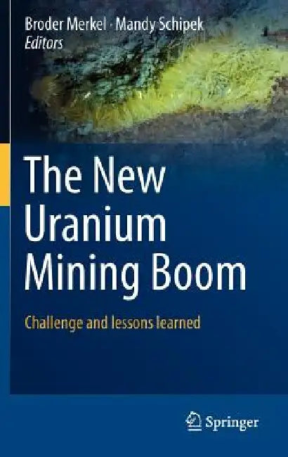 The New Uranium Mining Boom: Challenge and Lessons Learned by Broder Merkel, Mandy Schipek