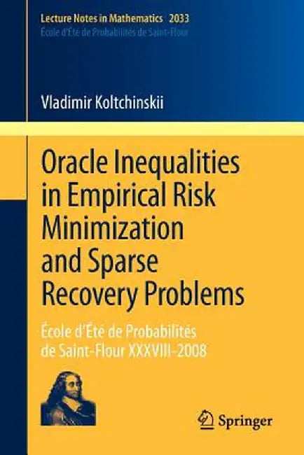 Oracle Inequalities in Empirical Risk Minimization and Sparse Recovery Problems: École d'Été de Probabilités de Saint-Flour XXXVIII-2008 by Vladimir Koltchinskii