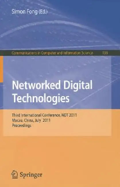 Networked Digital Technologies: Third International Conference, Ndt 2011, Macau, China, July 11-13, 2011, Proceedings by Simon Fong