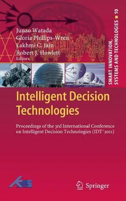 Intelligent Decision Technologies: Proceedings of the 3rd International Conference on Intelligent Decision Technologies (Idt´2011) by Junzo Watada