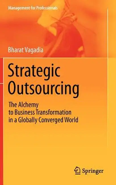 Strategic Outsourcing: The Alchemy to Business Transformation in a Globally Converged World by Bharat Vagadia