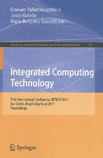 Integrated Computing Technology: First International Conference, INTECH 2011, Sao Carlos, Brazil, May 31-June 2, 2011, Proceedings by Estevam Rafael Hruschka, Junzo Watada, Maria Carmo Nicoletti