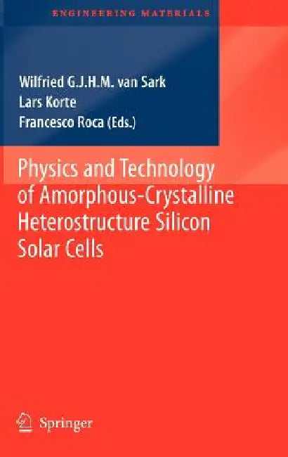 Physics and Technology of Amorphous-Crystalline Heterostructure Silicon Solar Cells by Wilfried G. J. H. M. Van Sark, Lars Korte, Francesco Roca