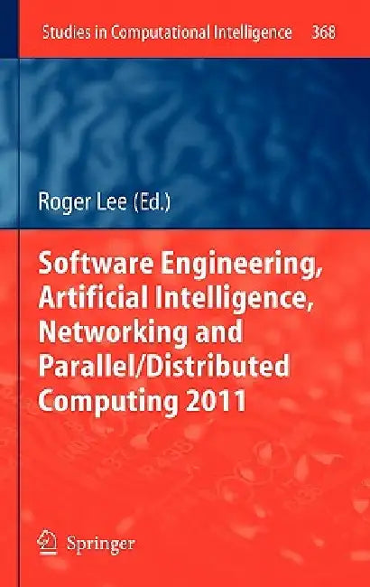 Software Engineering, Artificial Intelligence, Networking and Parallel/Distributed Computing 2011 by Roger Lee