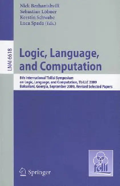 Logic, Language, and Computation: 8th International Tbilisi Symposium on Logic, Language, and Computation, TbiLLC 2009, Bakuriani, Georgia, September by Nick Bezhanishvili, Sebastian Löbner, Kerstin Schwabe