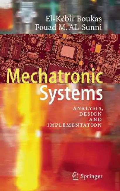 Mechatronic Systems: Analysis, Design and Implementation by El-Kébir Boukas, Fouad M. Al-Sunni