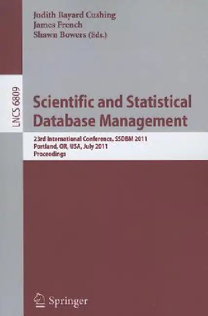 Scientific and Statistical Database Management: 23rd International Conference, Ssdbm 2011, Portland, Or, Usa, July 20-22, 2011. Proceedings by Judith Bayard Cushing, James French, Shawn Bowers