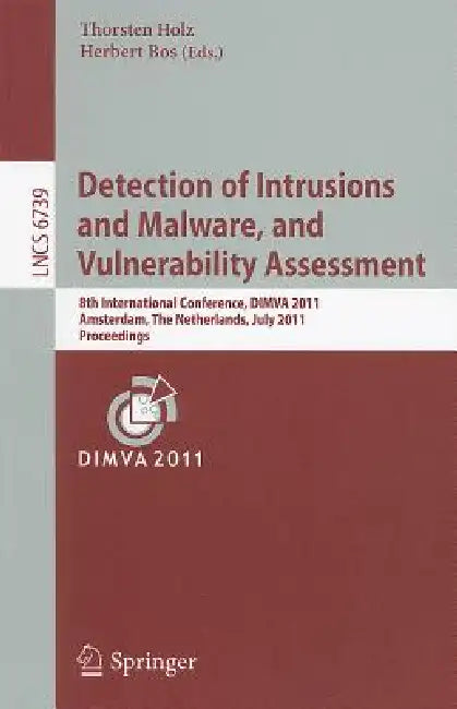 Detection of Intrusions and Malware, and Vulnerability Assessment: 8th International Conference, DIMVA 2011, Amsterdam, the Netherlands, July 7-8, 201 by Thorsten Holz, Herbert Bos