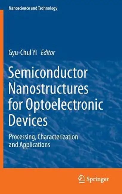 Semiconductor Nanostructures for Optoelectronic Devices: Processing, Characterization and Applications by Gyu-Chul Yi
