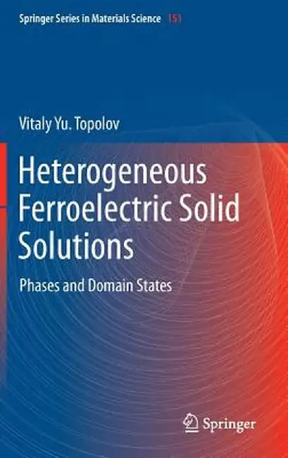 Heterogeneous Ferroelectric Solid Solutions: Phases and Domain States by Vitaly Topolov